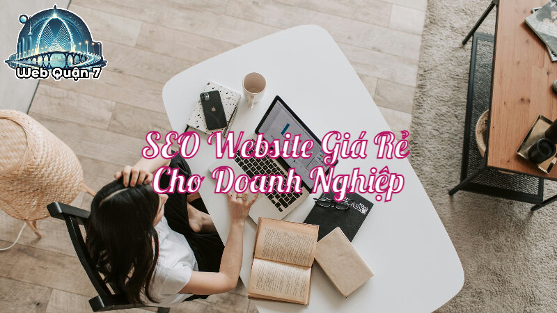 SEO Website Giá Rẻ Cho Doanh Nghiệp Địa Phương Tại Quận 7